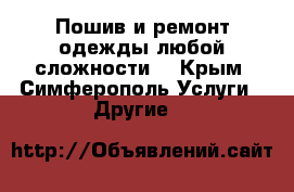 Пошив и ремонт одежды любой сложности. - Крым, Симферополь Услуги » Другие   